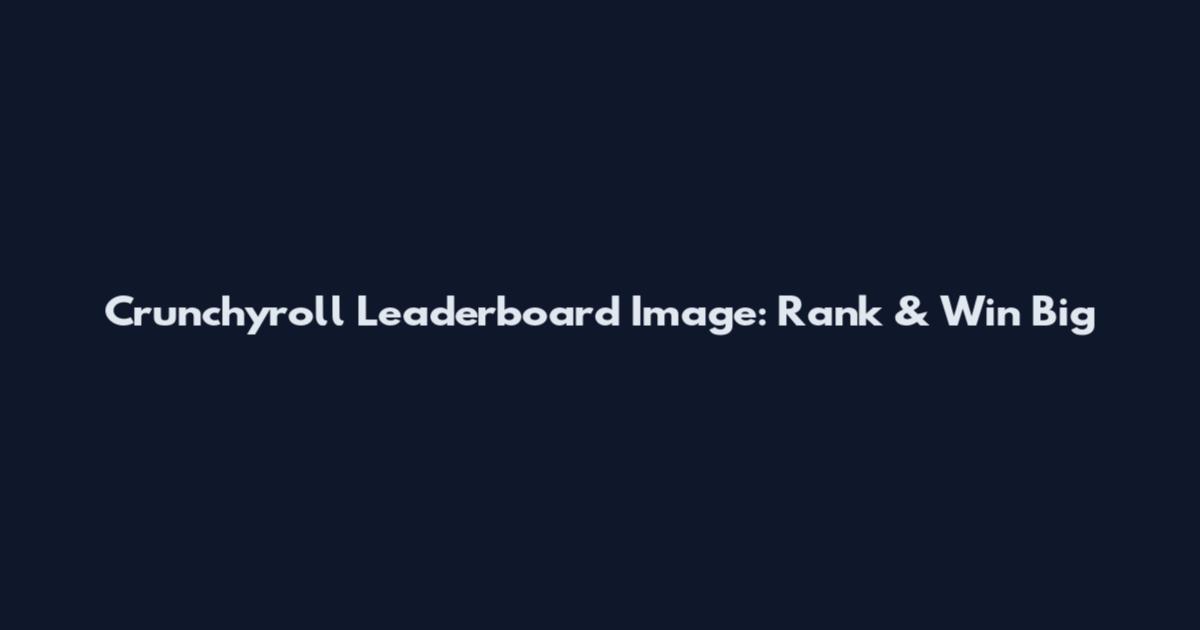 Crunchyroll Leaderboard Image: Rank & Win Big