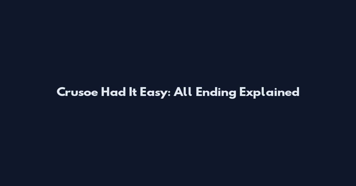 Crusoe Had It Easy: All Ending Explained