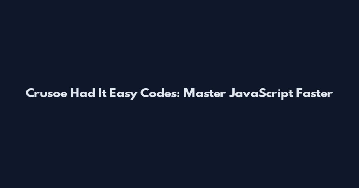 Crusoe Had It Easy Codes: Master JavaScript Faster