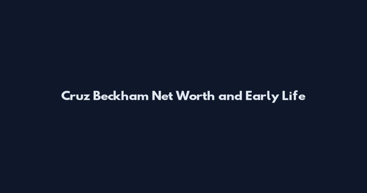 Cruz Beckham Net Worth and Early Life