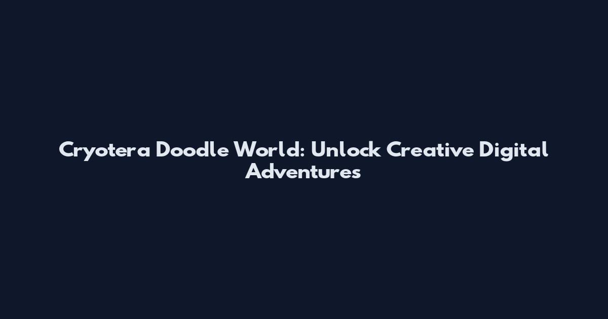 Cryotera Doodle World: Unlock Creative Digital Adventures
