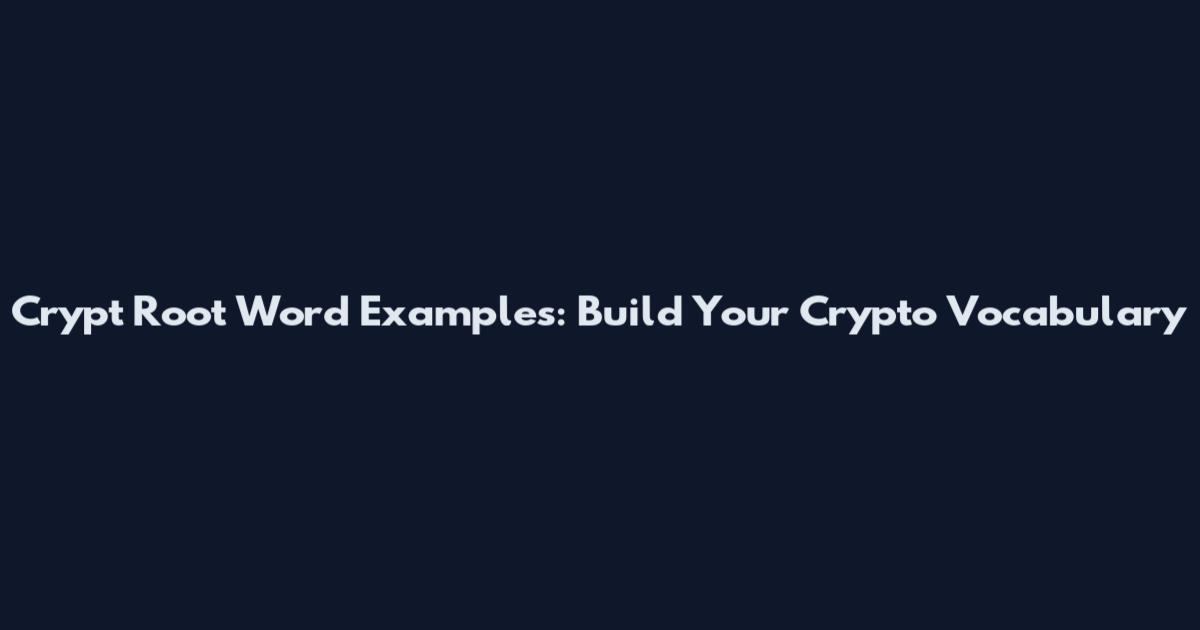 Crypt Root Word Examples: Build Your Crypto Vocabulary
