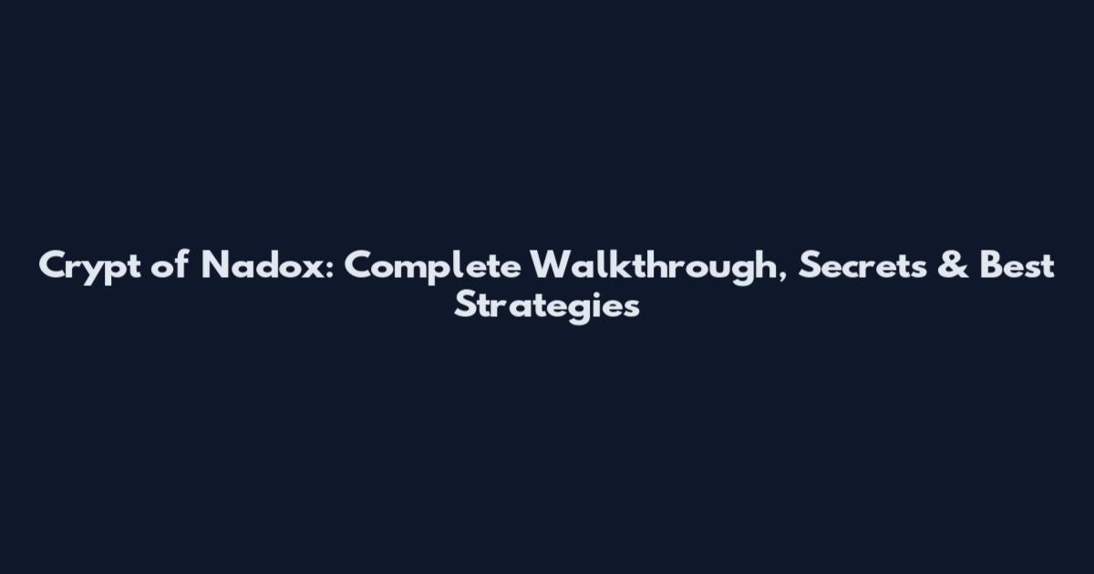 Crypt of Nadox: Complete Walkthrough, Secrets & Best Strategies