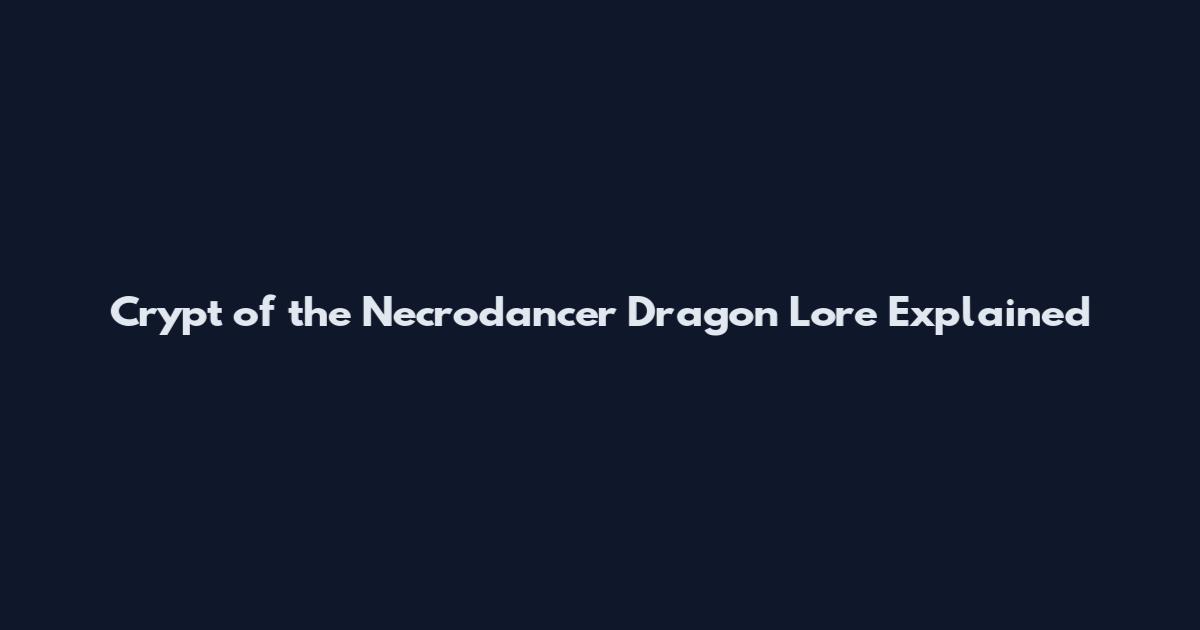 Crypt of the Necrodancer Dragon Lore Explained