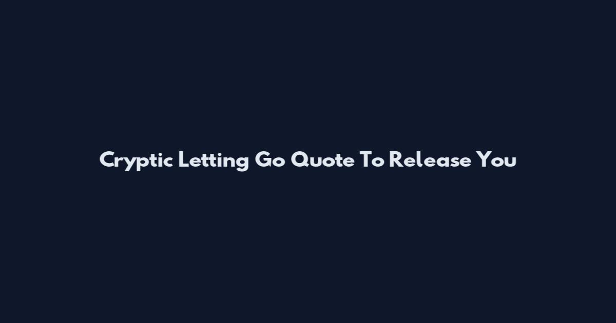 Cryptic Letting Go Quote To Release You