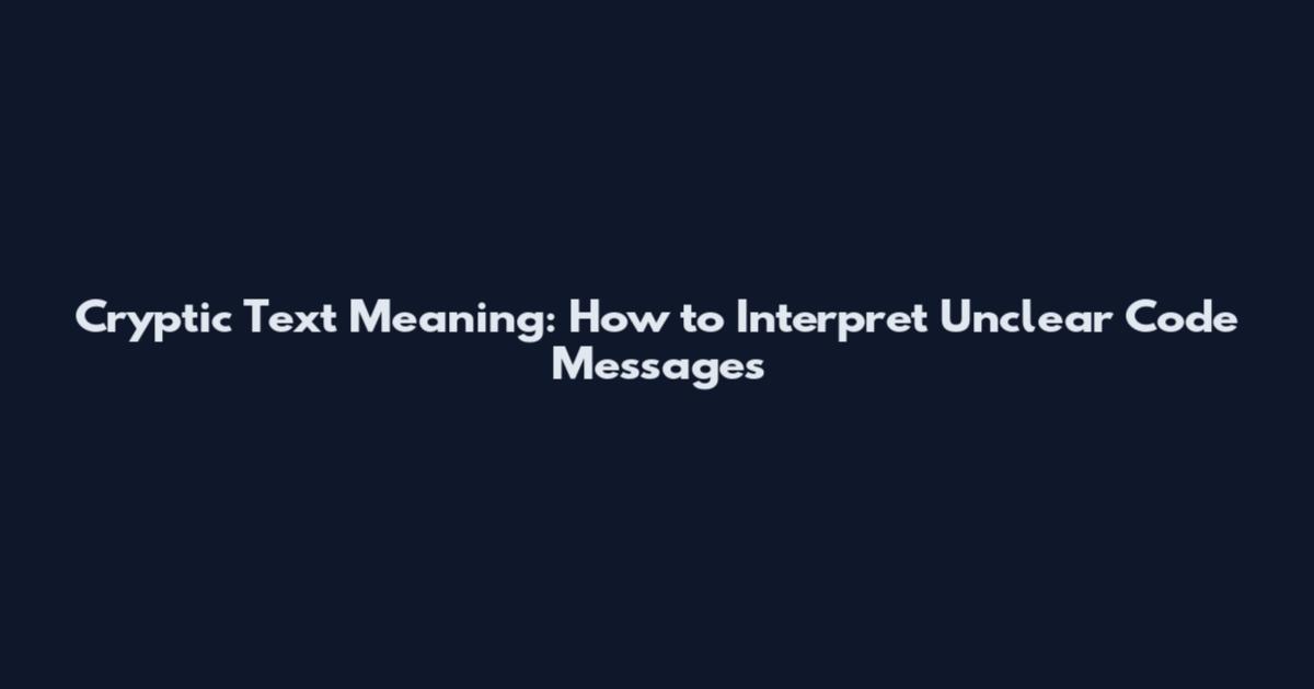 Cryptic Text Meaning: How to Interpret Unclear Code Messages