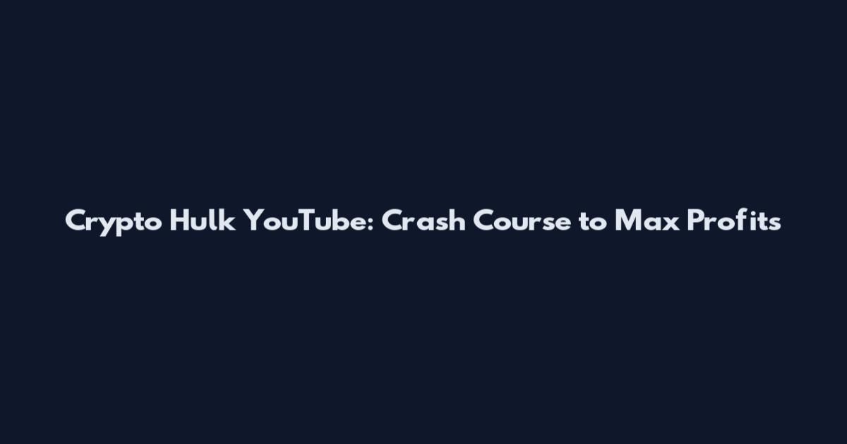 Crypto Hulk YouTube: Crash Course to Max Profits