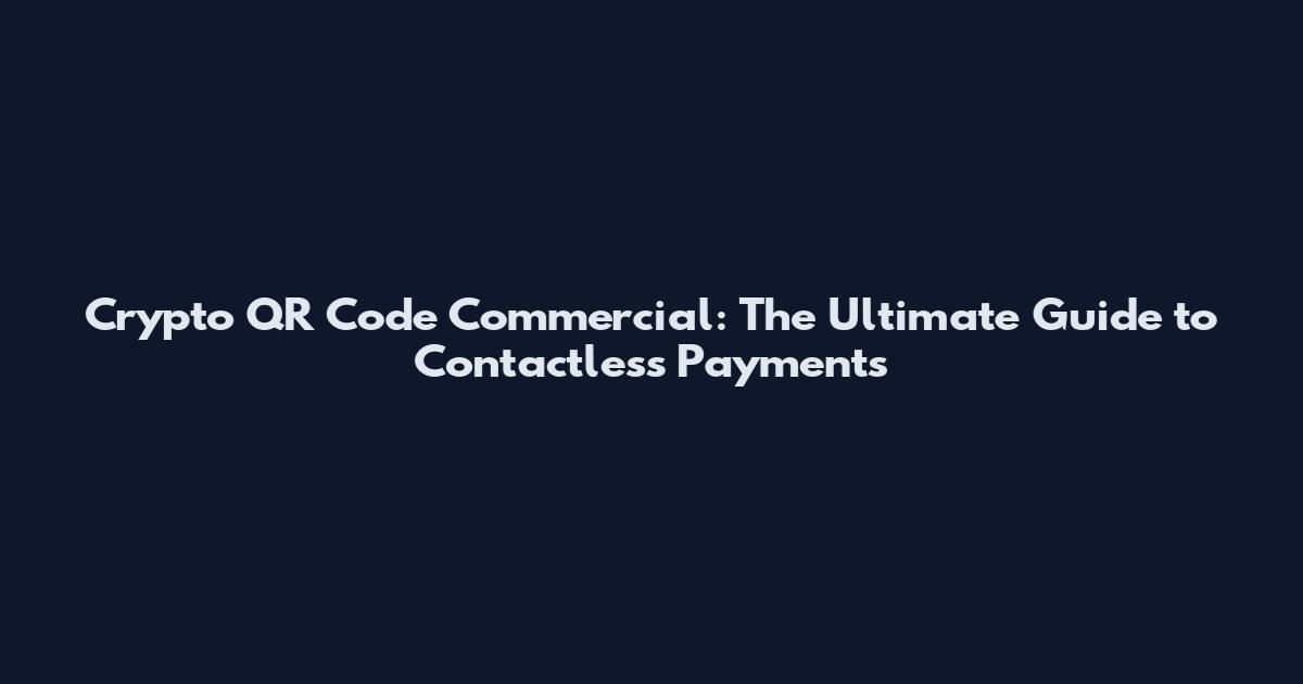 Crypto QR Code Commercial: The Ultimate Guide to Contactless Payments