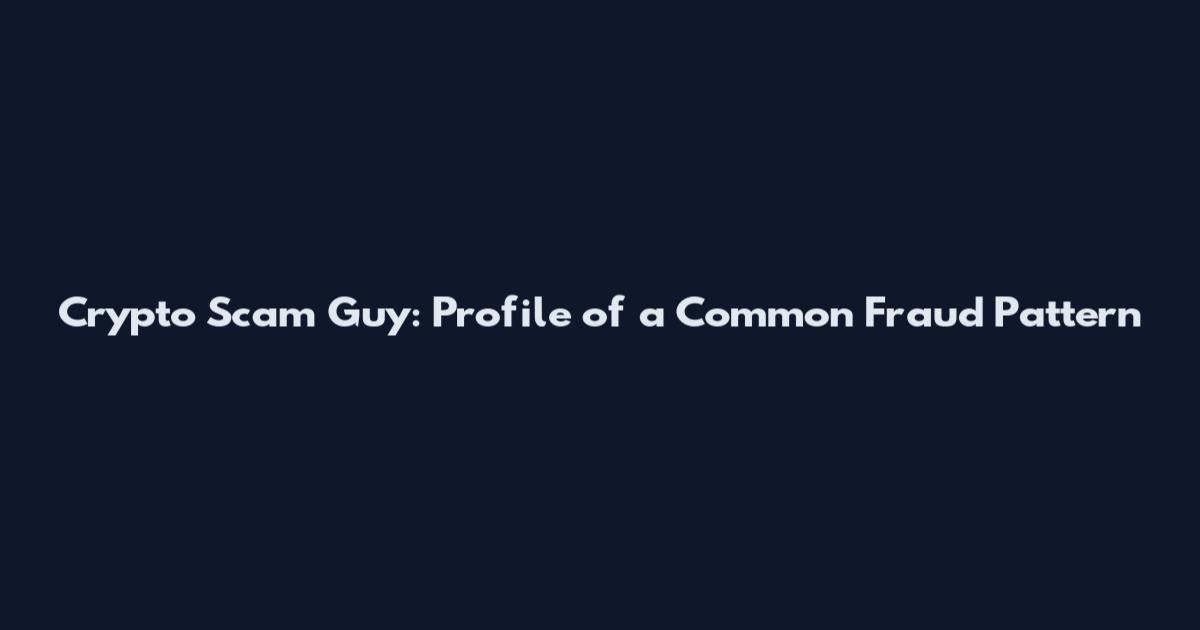 Crypto Scam Guy: Profile of a Common Fraud Pattern