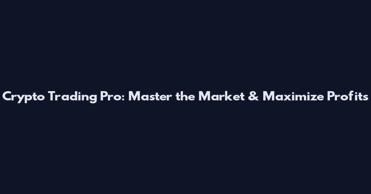Crypto Trading Pro: Master the Market & Maximize Profits