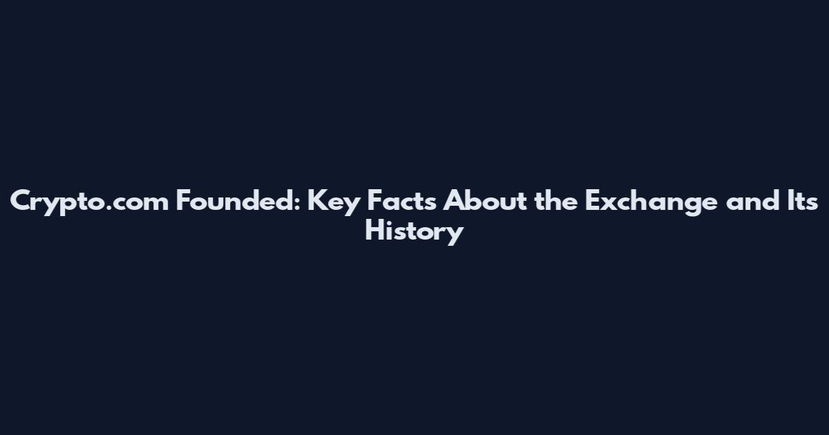 Crypto.com Founded: Key Facts About the Exchange and Its History