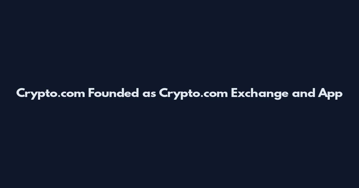 Crypto.com Founded as Crypto.com Exchange and App