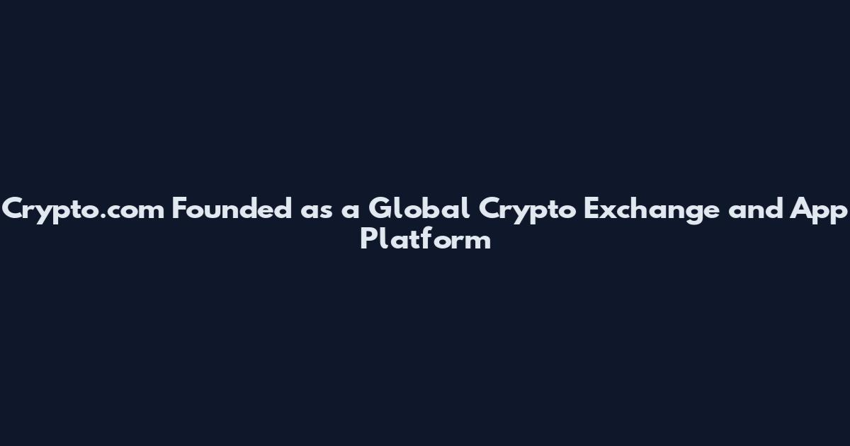 Crypto.com Founded as a Global Crypto Exchange and App Platform