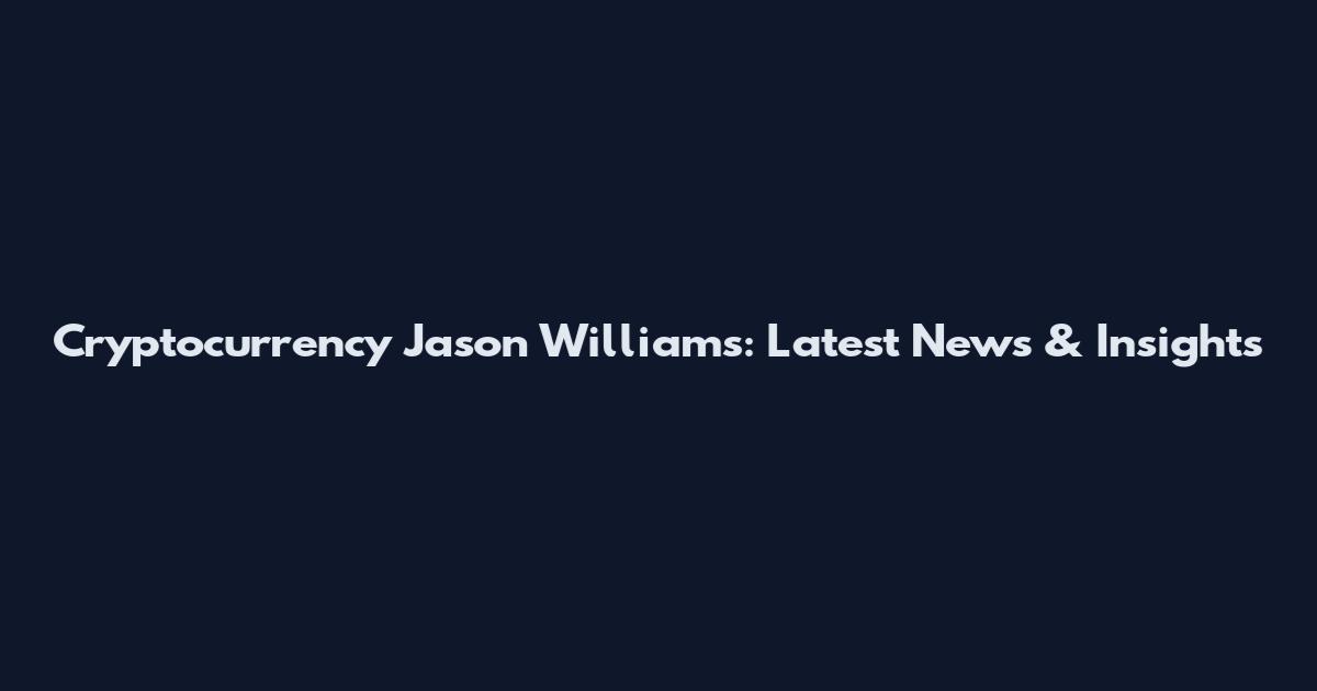 Cryptocurrency Jason Williams: Latest News & Insights