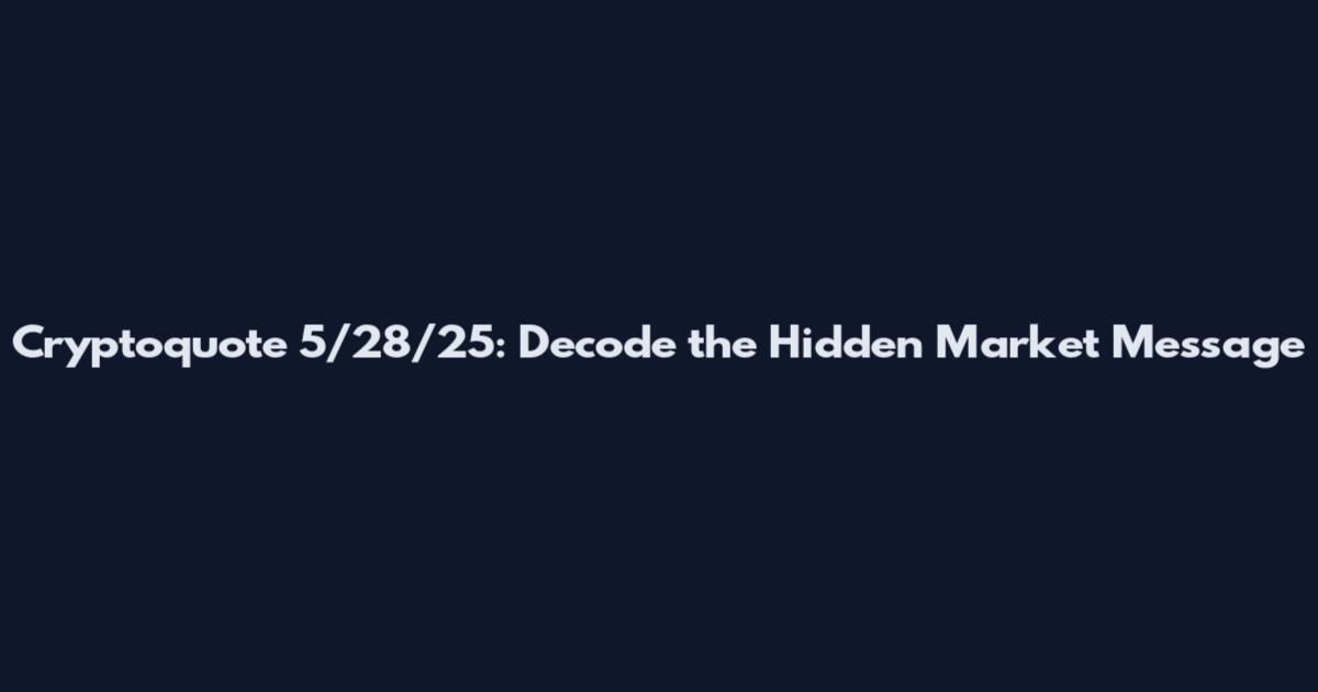 Cryptoquote 5/28/25: Decode the Hidden Market Message