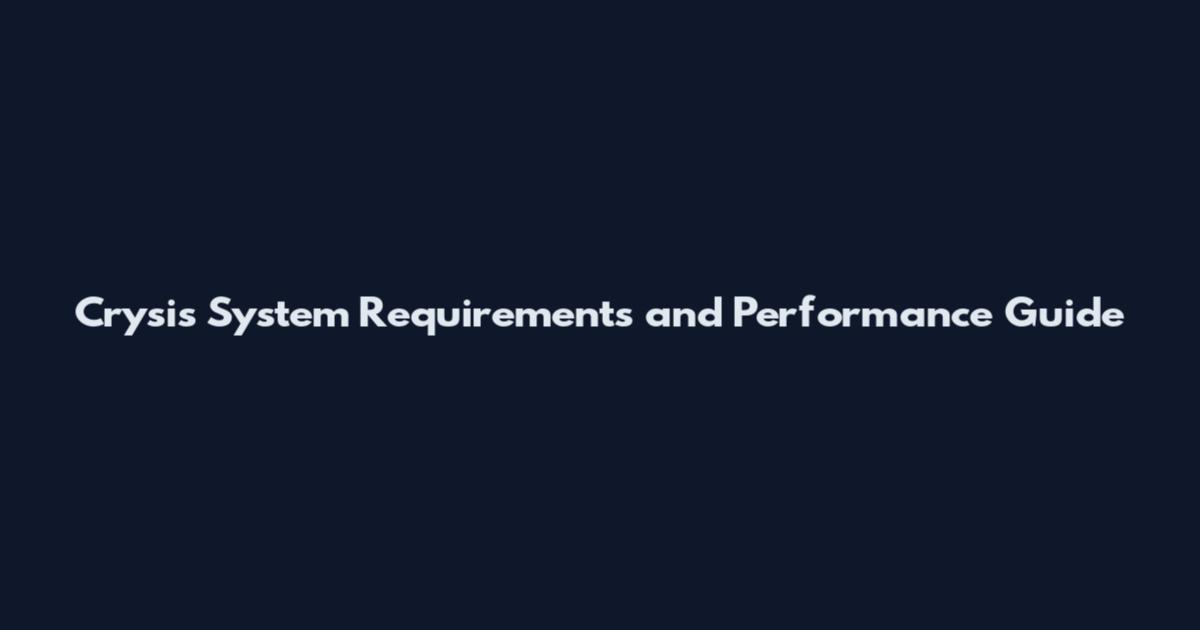 Crysis System Requirements and Performance Guide