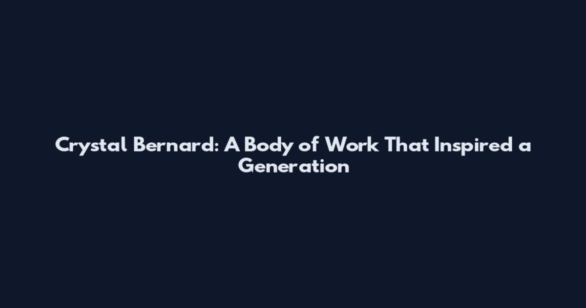 Crystal Bernard: A Body of Work That Inspired a Generation