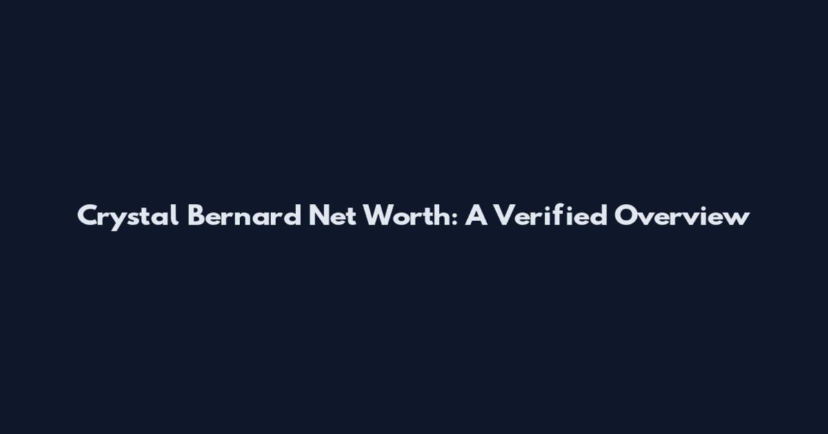 Crystal Bernard Net Worth: A Verified Overview