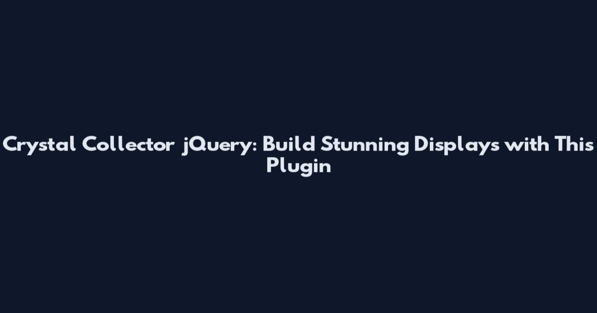 Crystal Collector jQuery: Build Stunning Displays with This Plugin