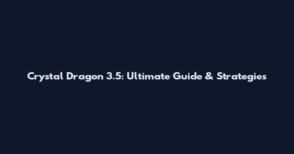 Crystal Dragon 3.5: Ultimate Guide & Strategies