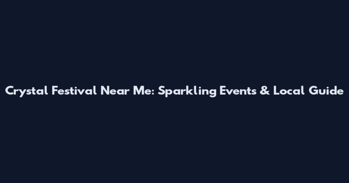 Crystal Festival Near Me: Sparkling Events & Local Guide