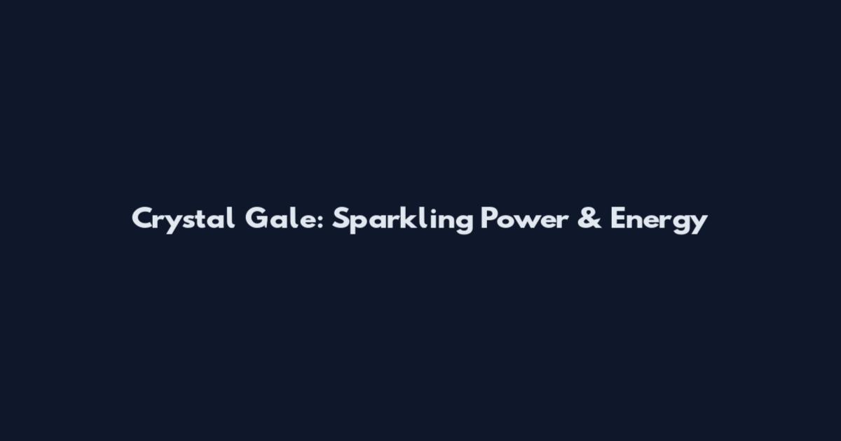 Crystal Gale: Sparkling Power & Energy
