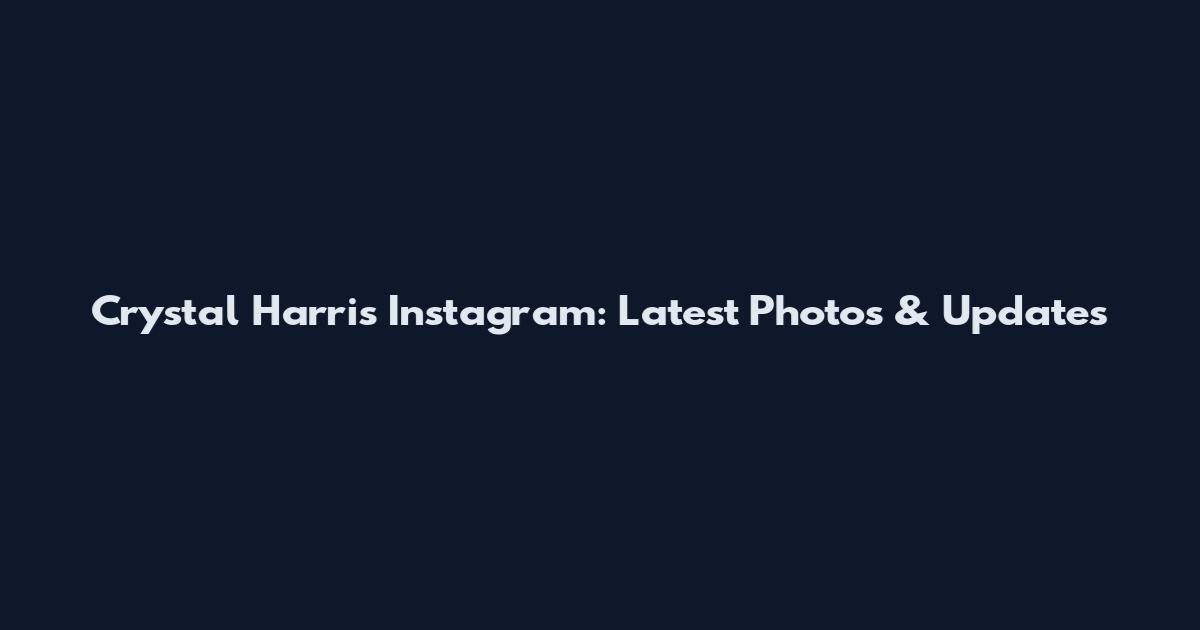 Crystal Harris Instagram: Latest Photos & Updates