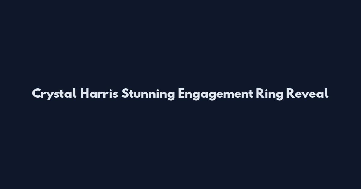 Crystal Harris Stunning Engagement Ring Reveal