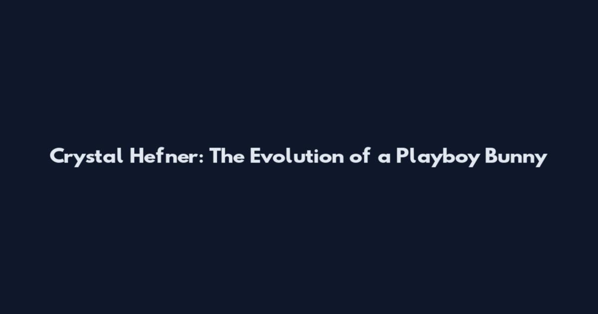 Crystal Hefner: The Evolution of a Playboy Bunny