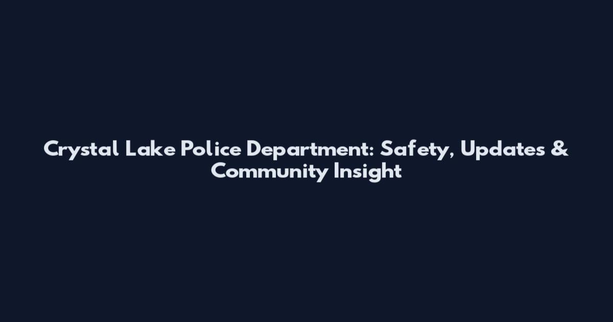 Crystal Lake Police Department: Safety, Updates & Community Insight