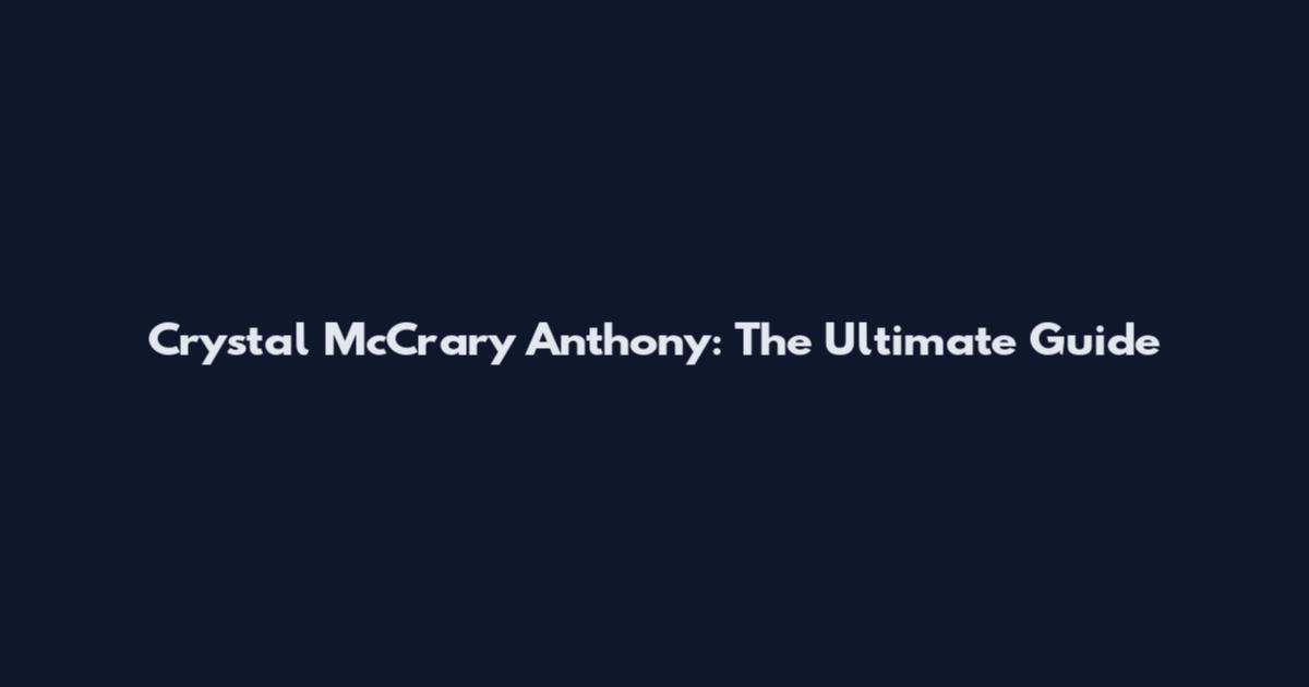Crystal McCrary Anthony: The Ultimate Guide