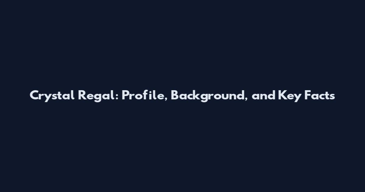 Crystal Regal: Profile, Background, and Key Facts