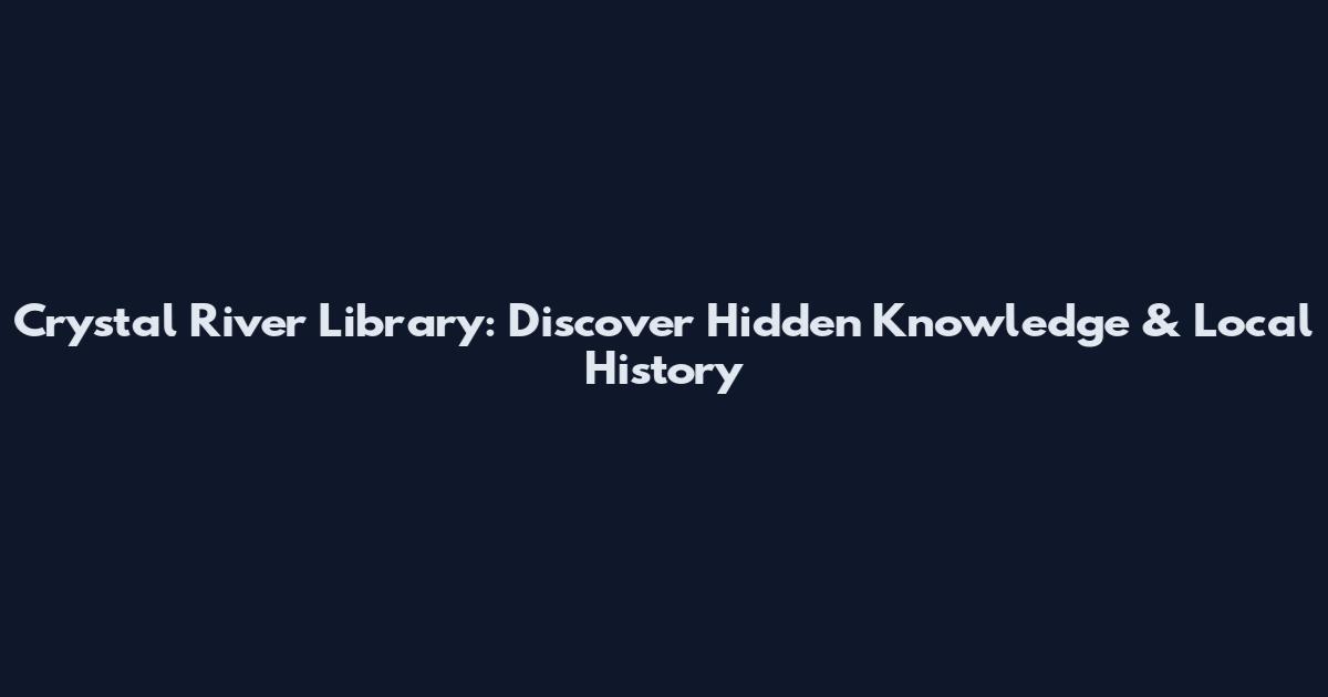 Crystal River Library: Discover Hidden Knowledge & Local History