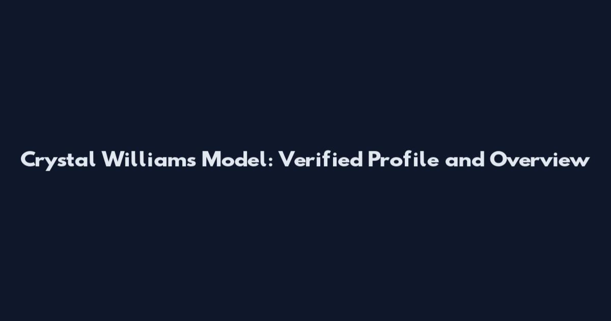 Crystal Williams Model: Verified Profile and Overview
