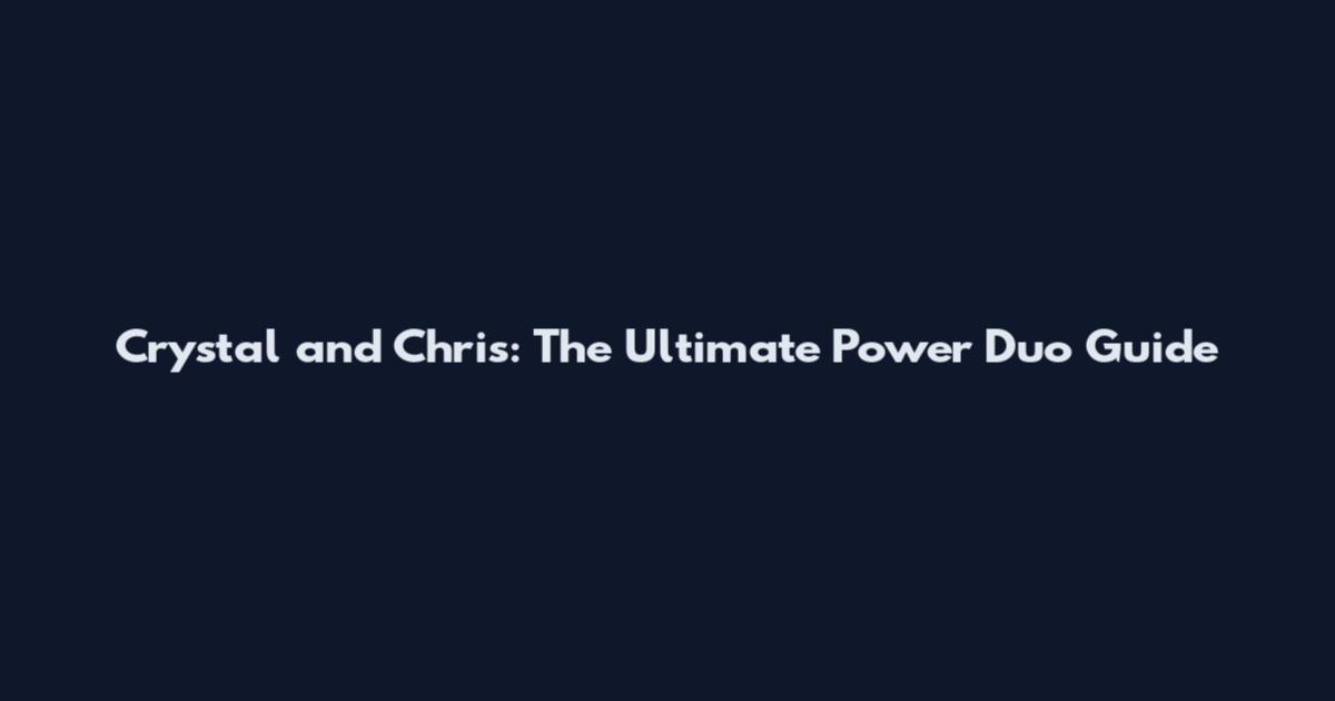 Crystal and Chris: The Ultimate Power Duo Guide