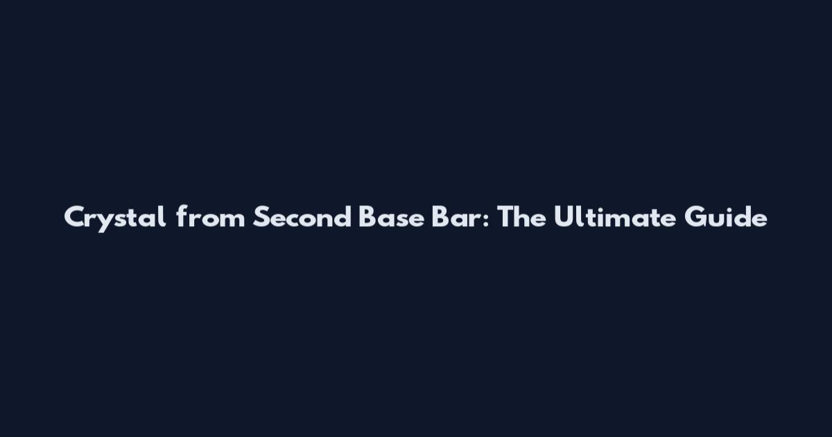Crystal from Second Base Bar: The Ultimate Guide