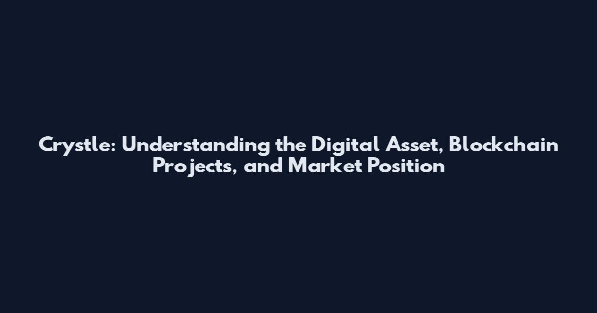 Crystle: Understanding the Digital Asset, Blockchain Projects, and Market Position