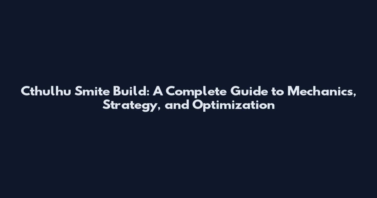 Cthulhu Smite Build: A Complete Guide to Mechanics, Strategy, and Optimization
