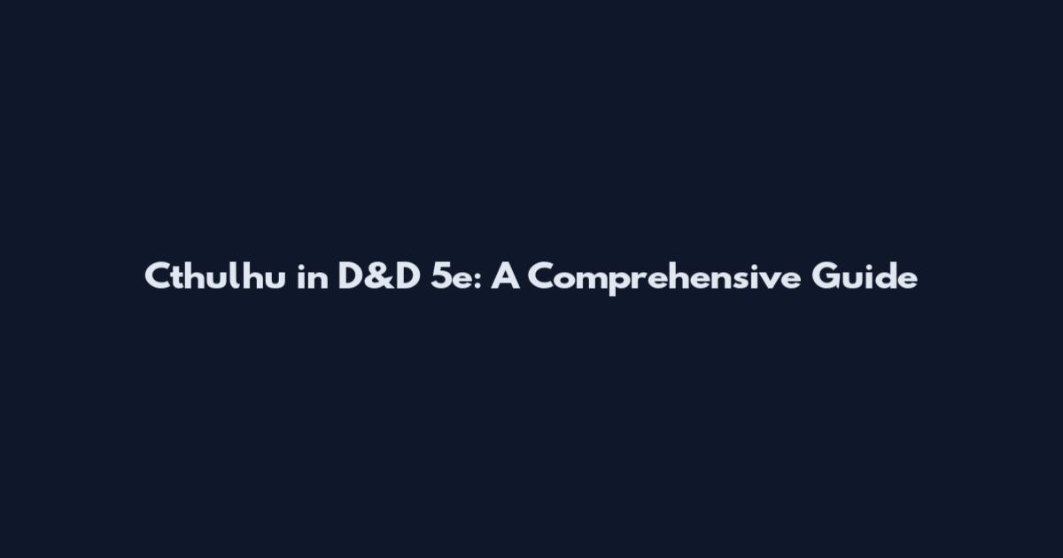 Cthulhu in D&D 5e: A Comprehensive Guide