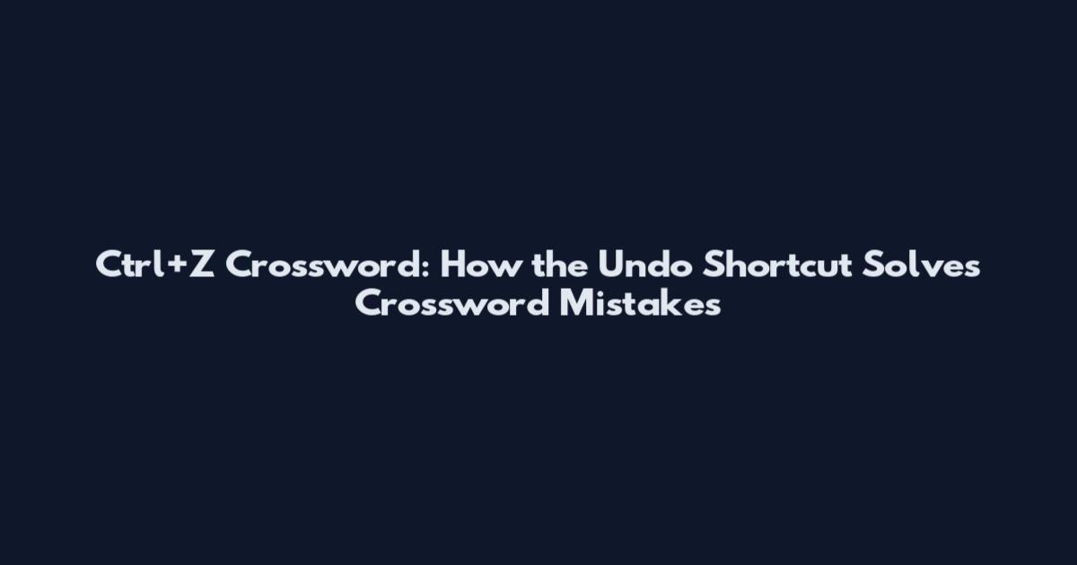 Ctrl+Z Crossword: How the Undo Shortcut Solves Crossword Mistakes