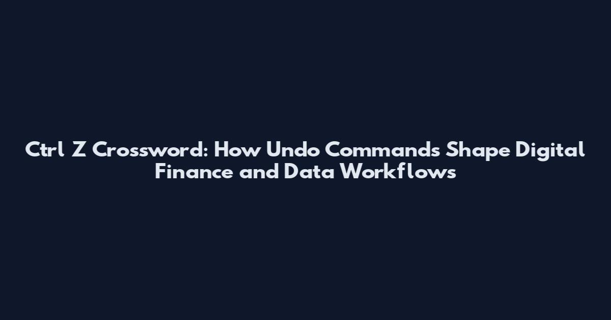 Ctrl Z Crossword: How Undo Commands Shape Digital Finance and Data Workflows