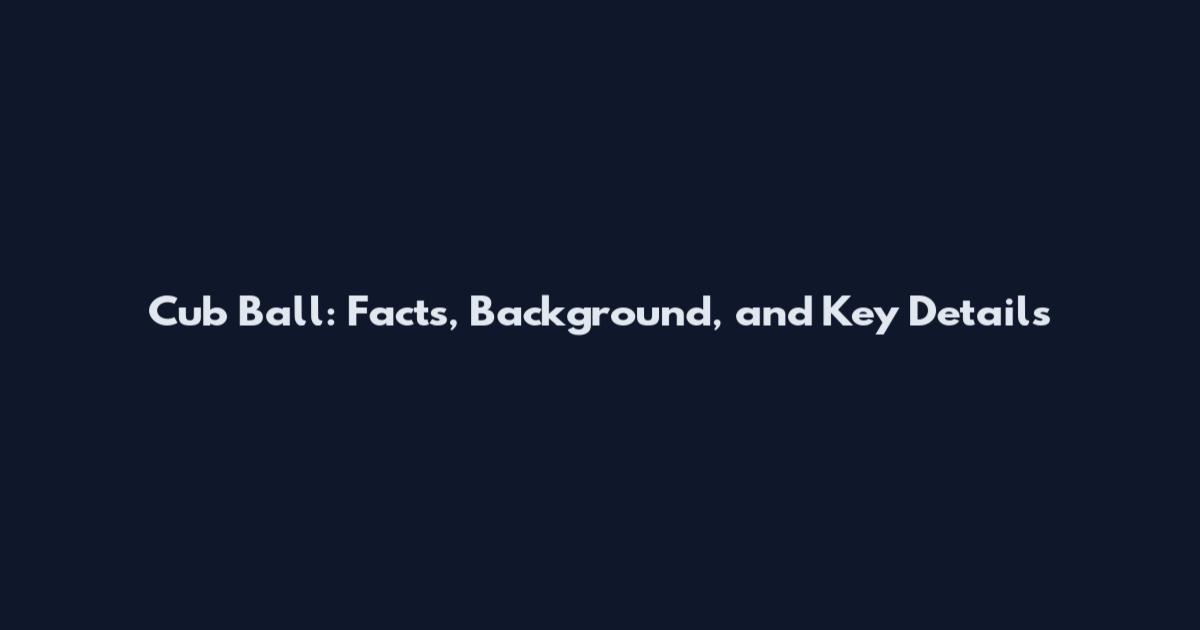 Cub Ball: Facts, Background, and Key Details
