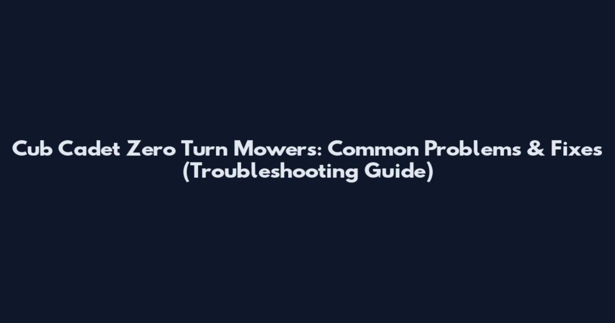Cub Cadet Zero Turn Mowers: Common Problems & Fixes (Troubleshooting Guide)