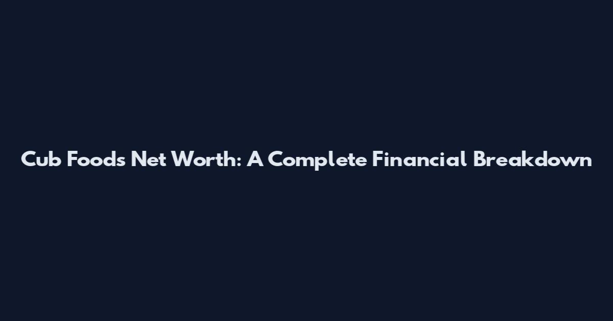 Cub Foods Net Worth: A Complete Financial Breakdown