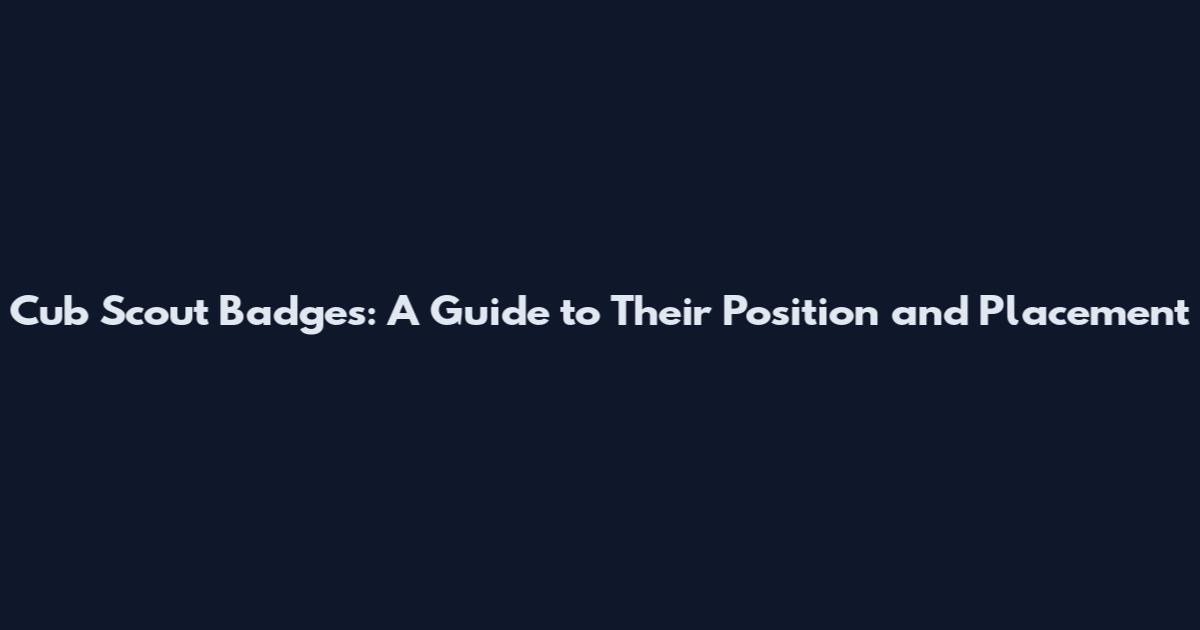 Cub Scout Badges: A Guide to Their Position and Placement