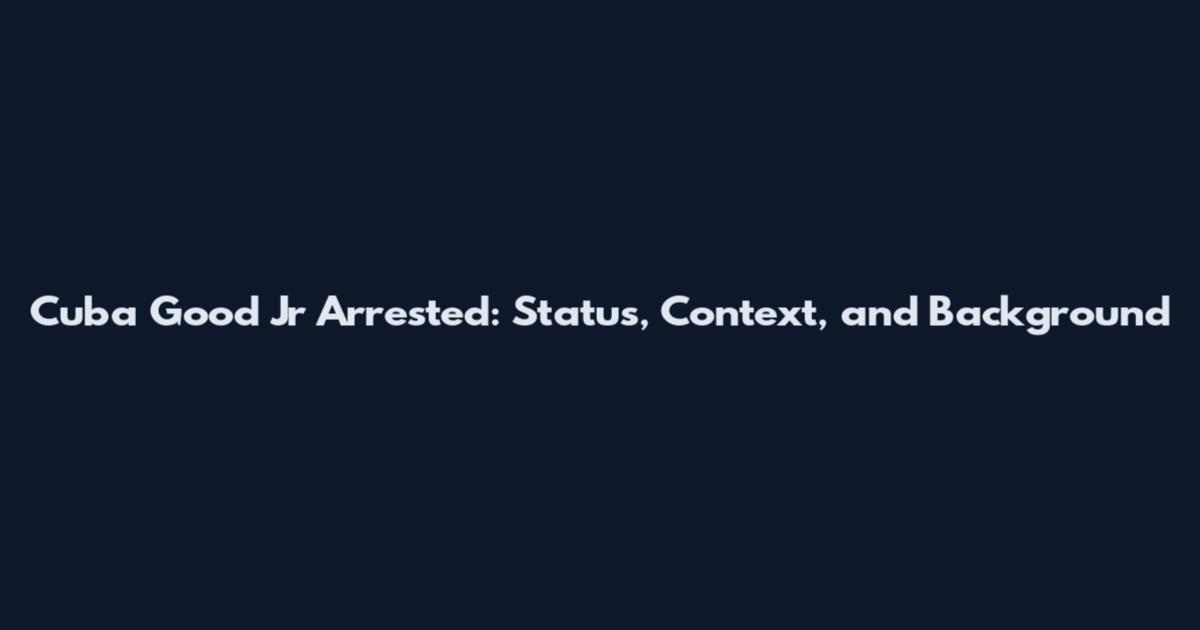 Cuba Good Jr Arrested: Status, Context, and Background