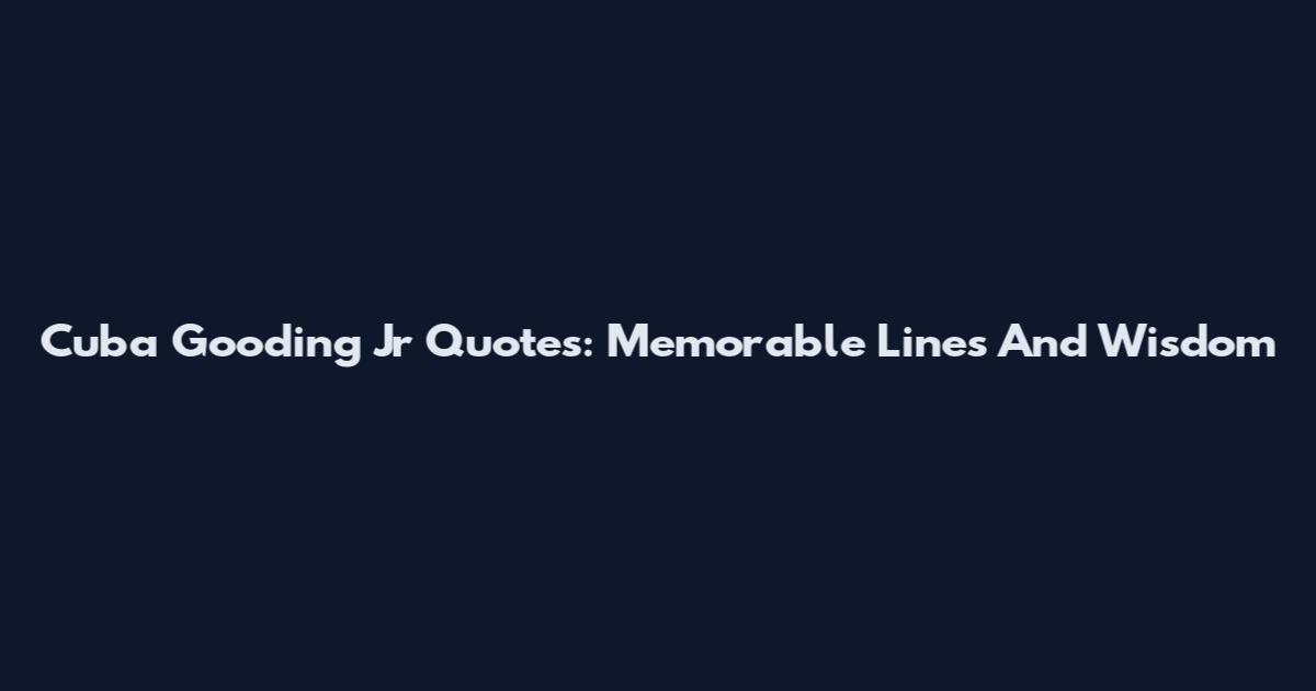 Cuba Gooding Jr Quotes: Memorable Lines And Wisdom