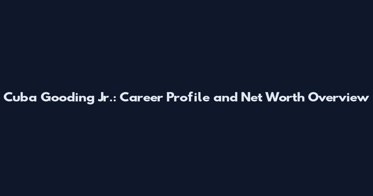 Cuba Gooding Jr.: Career Profile and Net Worth Overview
