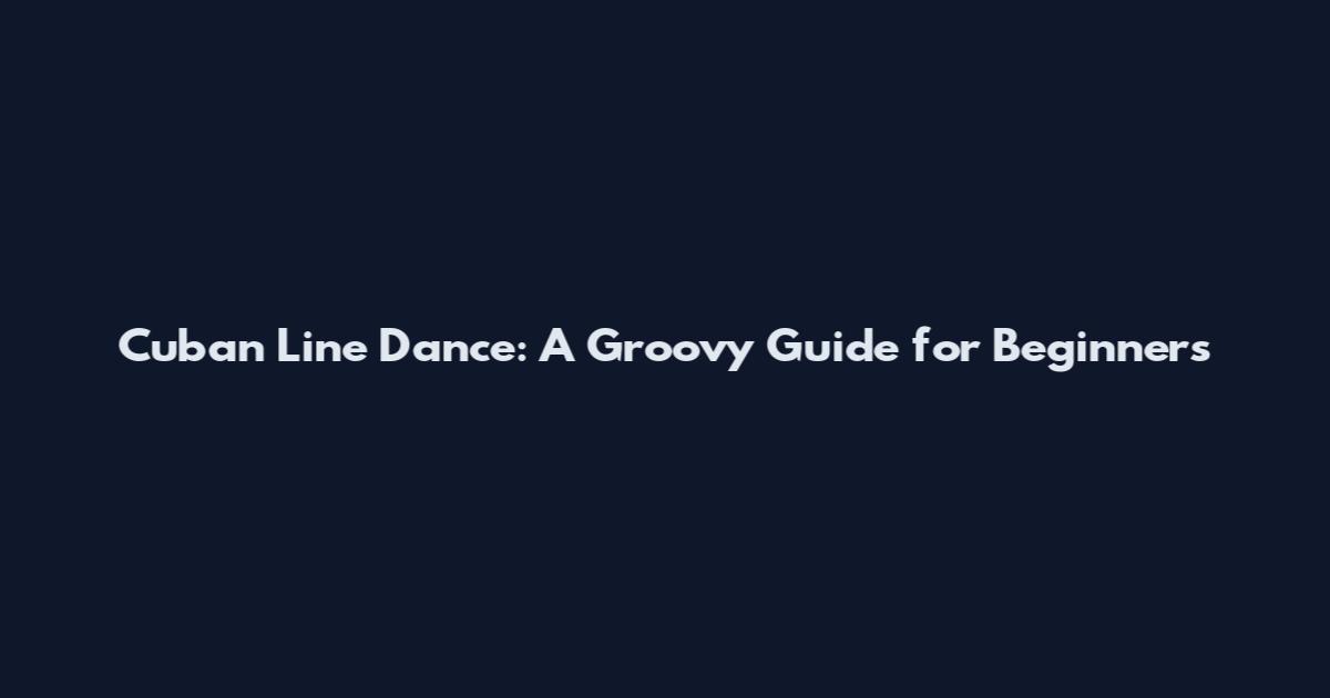 Cuban Line Dance: A Groovy Guide for Beginners