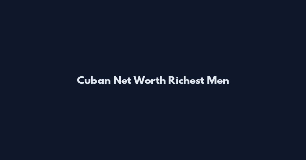 Cuban Net Worth Richest Men